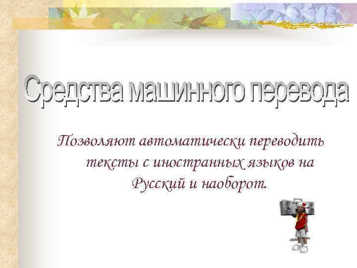 Позволяют автоматически переводить  тексты с иностранных языков на   Русский и наоборот.