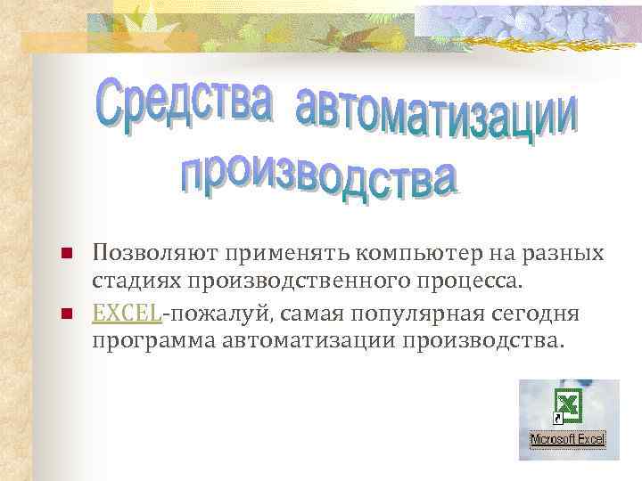 n  Позволяют применять компьютер на разных стадиях производственного процесса. n  EXCEL-пожалуй, самая