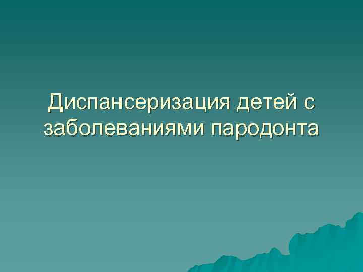 Диспансеризация детей с заболеваниями пародонта 