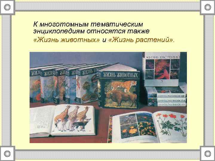 К многотомным тематическим энциклопедиям относятся также «Жизнь животных» и «Жизнь растений» . 