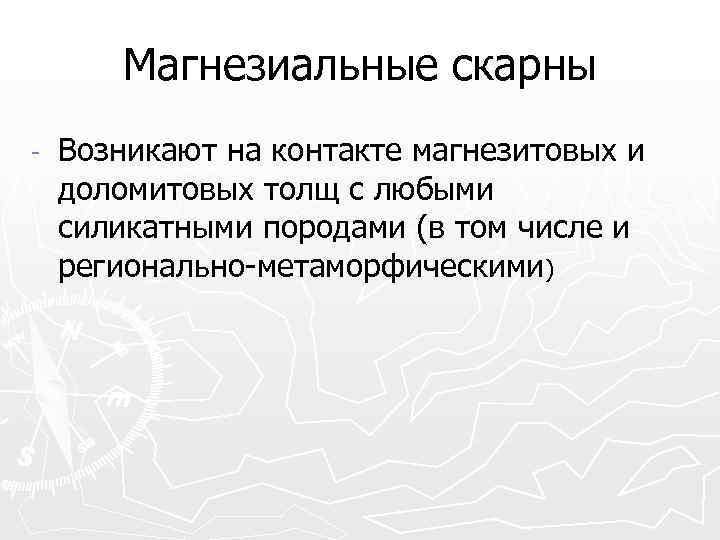   Магнезиальные скарны -  Возникают на контакте магнезитовых и доломитовых толщ с