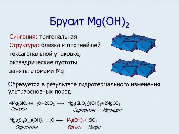    Брусит Mg(OH)2 Сингония: тригональная Структура: близка к плотнейшей гексагональной упаковке, октаэдрические