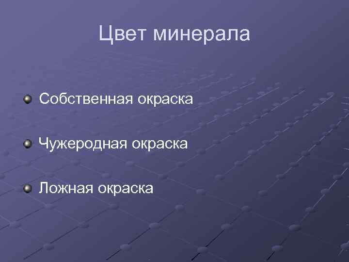   Цвет минерала Собственная окраска Чужеродная окраска Ложная окраска 