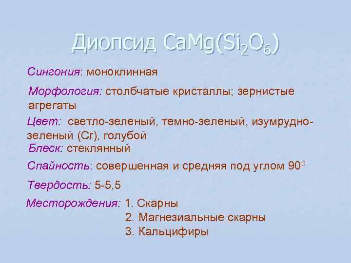 Диопсид Ca. Mg(Si 2 O 6) Сингония: моноклинная Морфология: столбчатые кристаллы; зернистые Диопсид Ca. Mg(Si 2 O 6) Сингония: моноклинная Морфология: столбчатые кристаллы; зернистые