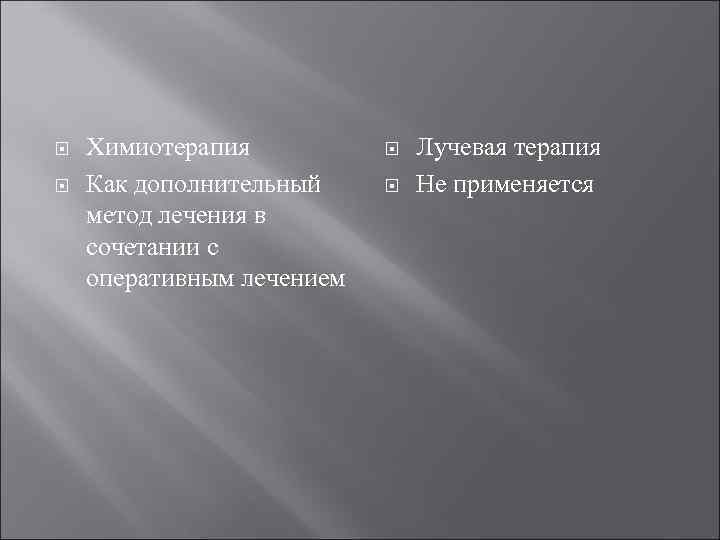   Химиотерапия    Лучевая терапия Как дополнительный   Не применяется
