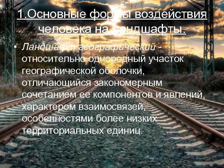 1. Основные формы воздействия  человека на ландшафты.  • Ландшафт географический - 