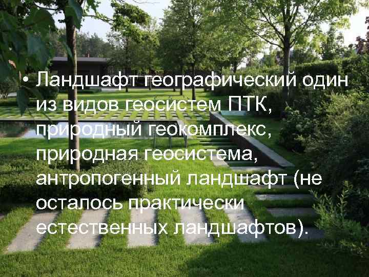  • Ландшафт географический один  из видов геосистем ПТК,  природный геокомплекс, 