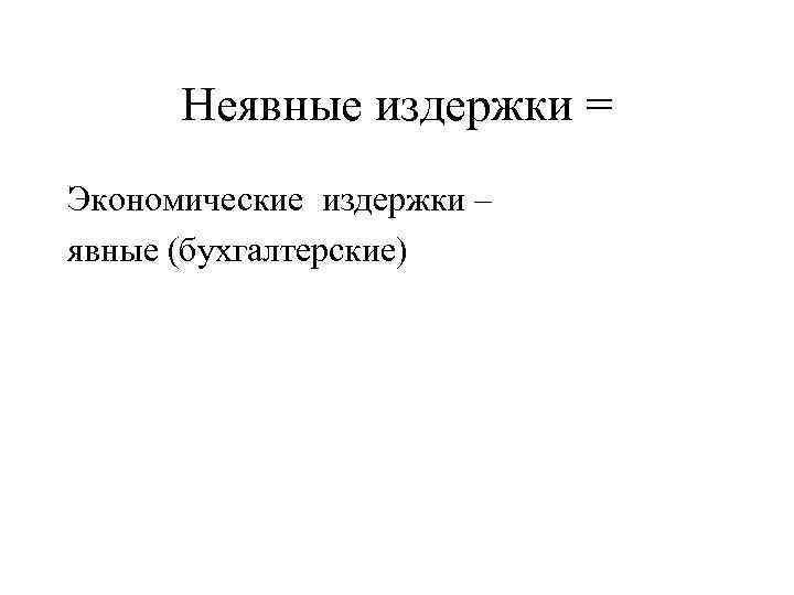  Неявные издержки = Экономические издержки – явные (бухгалтерские) 