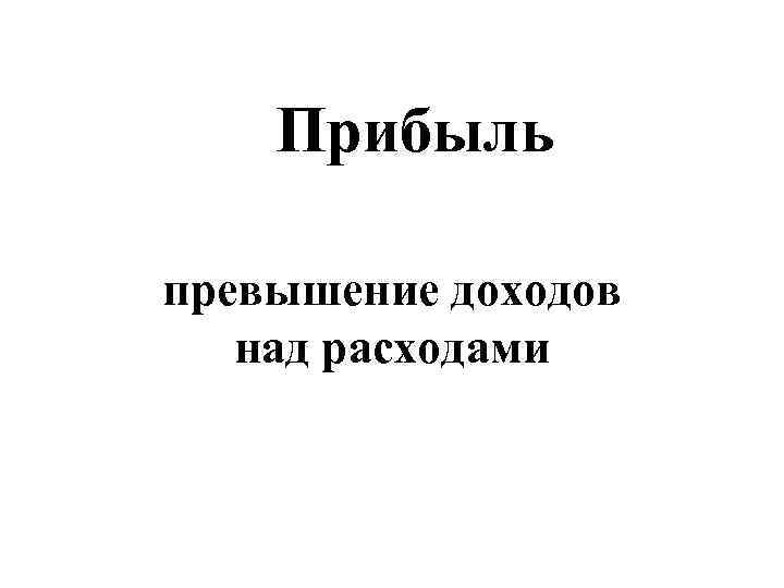   Прибыль превышение доходов над расходами 