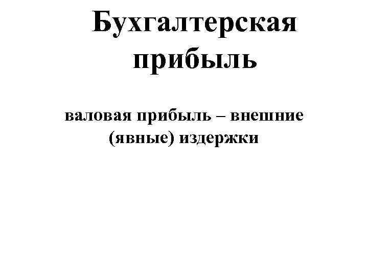  Бухгалтерская  прибыль валовая прибыль – внешние  (явные) издержки 