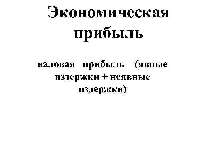  Экономическая   прибыль валовая  прибыль – (явные издержки + неявные 