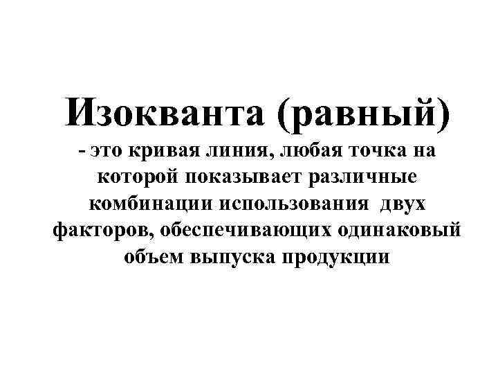  Изокванта (равный)  - это кривая линия, любая точка на  которой показывает