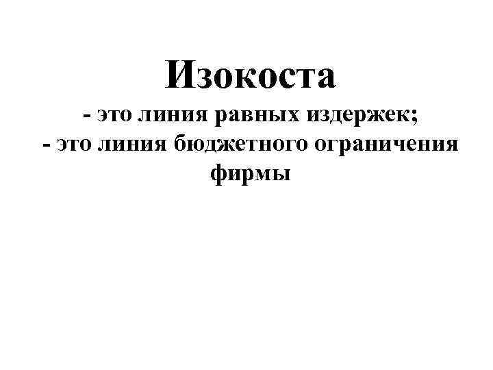    Изокоста - это линия равных издержек; - это линия бюджетного ограничения