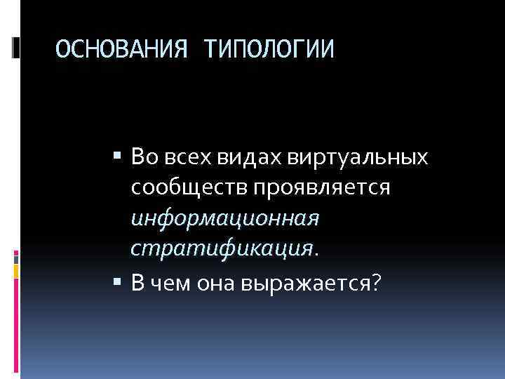 ОСНОВАНИЯ ТИПОЛОГИИ  Во всех видах виртуальных сообществ проявляется информационная стратификация В чем она