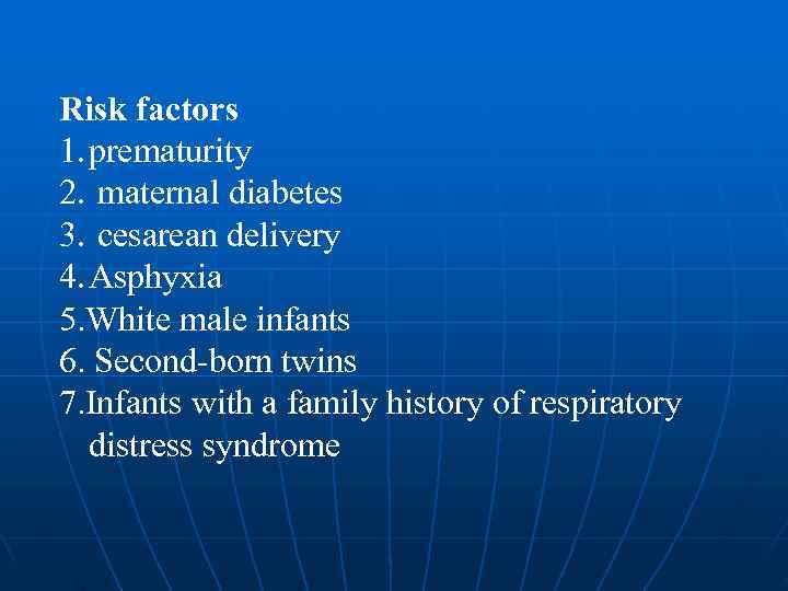 Risk factors 1. prematurity 2. maternal diabetes 3. cesarean delivery 4. Asphyxia 5. White