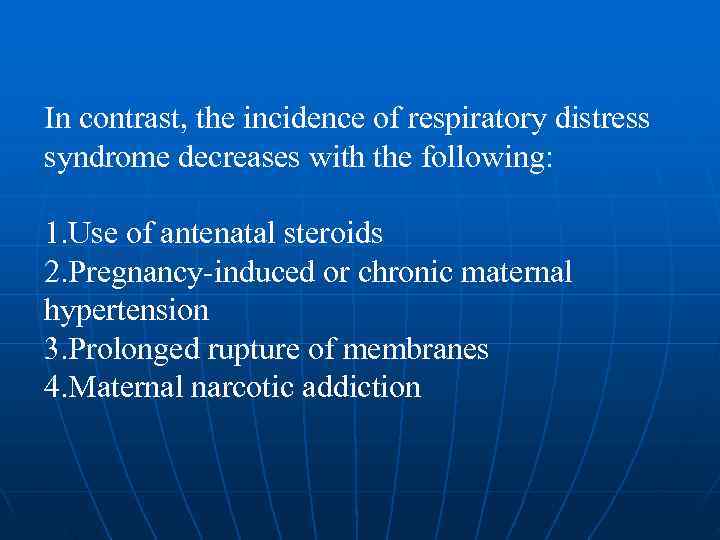 In contrast, the incidence of respiratory distress syndrome decreases with the following:  1.