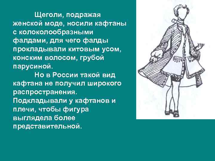  Щеголи, подражая женской моде, носили кафтаны с колообразными фалдами, для чего фалды прокладывали