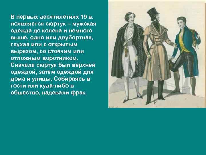 В первых десятилетиях 19 в. появляется сюртук – мужская одежда до колена и немного