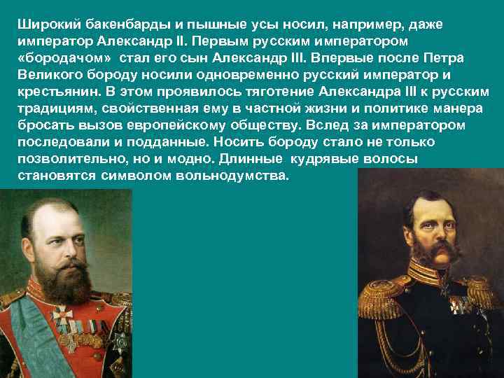 Широкий бакенбарды и пышные усы носил, например, даже император Александр II. Первым русским императором