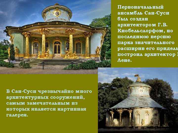 Первоначальный ансамбль Сан-Суси был создан архитектором Г. В. Кнобельслорфом, но последнюю версию парка значительного