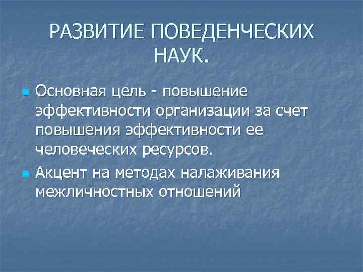 РАЗВИТИЕ ПОВЕДЕНЧЕСКИХ НАУК. n Основная цель - повышение эффективности РАЗВИТИЕ ПОВЕДЕНЧЕСКИХ НАУК. n Основная цель - повышение эффективности