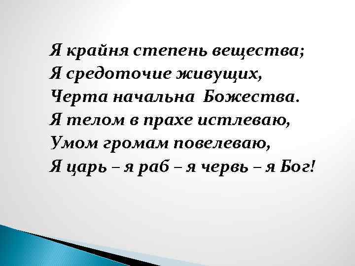 Я крайня степень вещества; Я средоточие живущих, Черта начальна Божества. Я телом в прахе