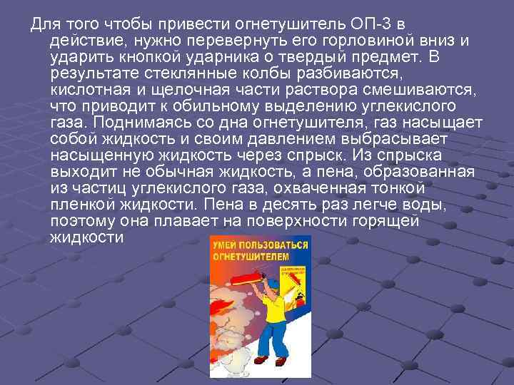 Для того чтобы привести огнетушитель ОП-3 в  действие, нужно перевернуть его горловиной вниз