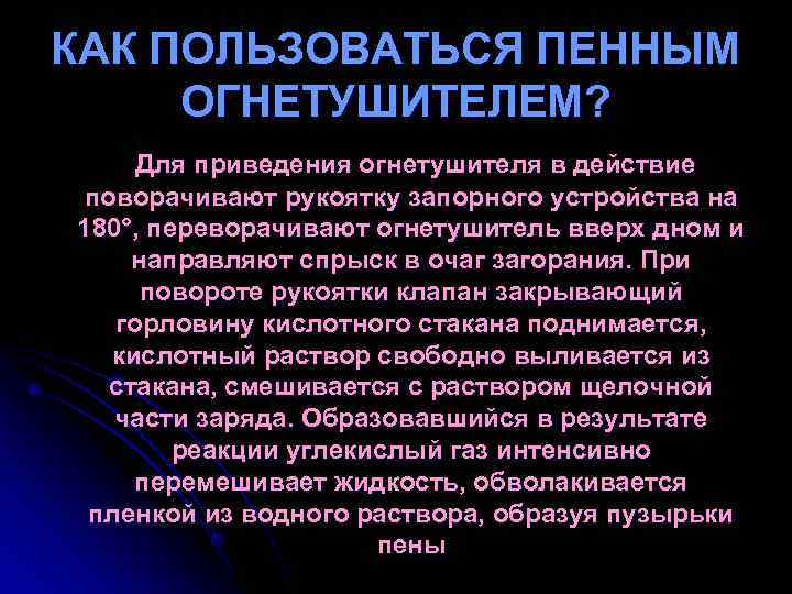 КАК ПОЛЬЗОВАТЬСЯ ПЕННЫМ ОГНЕТУШИТЕЛЕМ? Для приведения огнетушителя в действие поворачивают рукоятку запорного устройства КАК ПОЛЬЗОВАТЬСЯ ПЕННЫМ ОГНЕТУШИТЕЛЕМ? Для приведения огнетушителя в действие поворачивают рукоятку запорного устройства