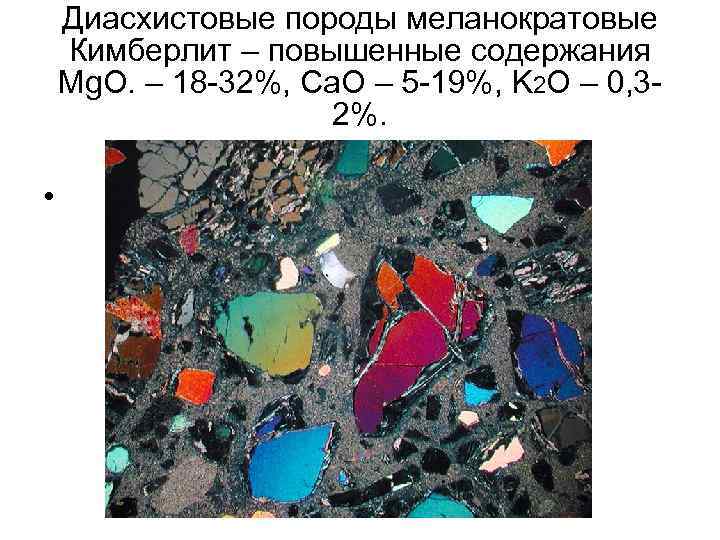   Диасхистовые породы меланократовые Кимберлит – повышенные содержания Mg. O. – 18 -32%,