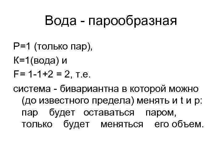  Вода - парообразная Р=1 (только пар), К=1(вода) и F= 1 -1+2 = 2,