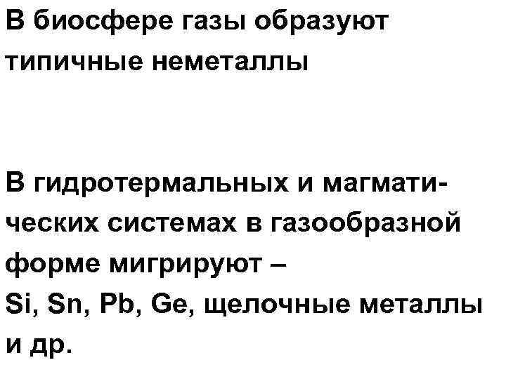 В биосфере газы образуют типичные неметаллы  В гидротермальных и магмати- ческих системах в