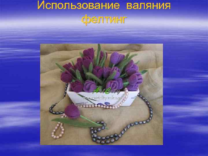 Использование валяния   фелтинг 