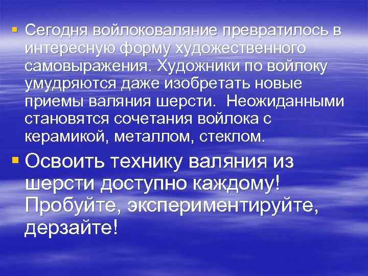 § Сегодня войлоковаляние превратилось в  интересную форму художественного  самовыражения. Художники по войлоку