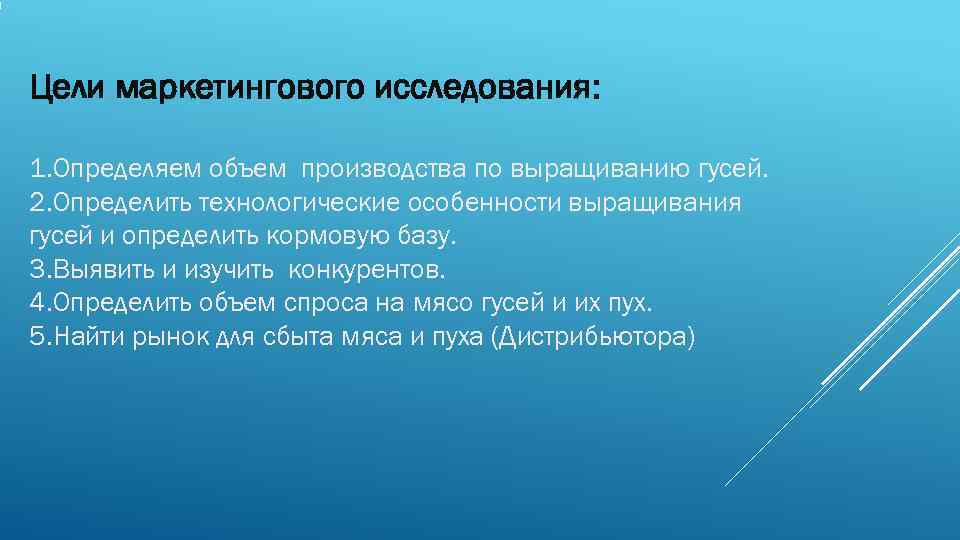 Цели маркетингового исследования:  1. Определяем объем производства по выращиванию гусей. 2. Определить технологические