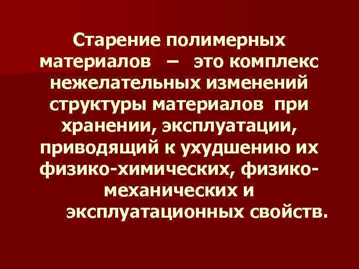   Старение полимерных материалов – это комплекс нежелательных изменений структуры материалов при 