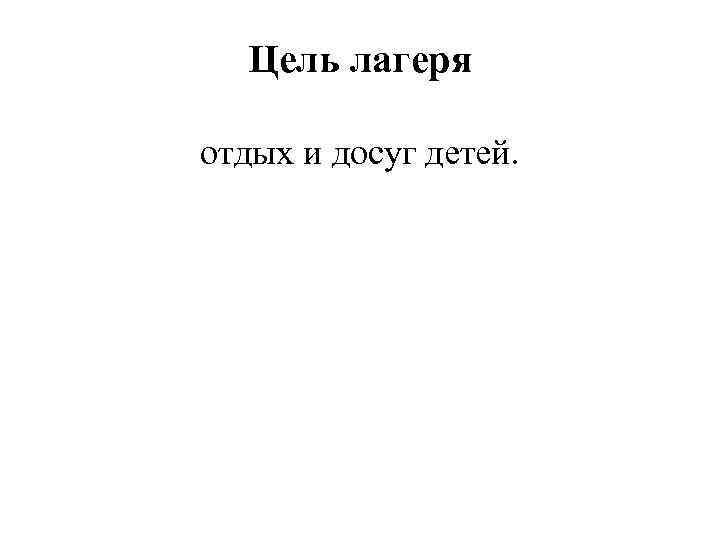  Цель лагеря отдых и досуг детей. 