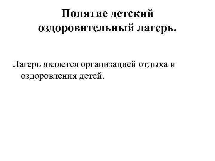    Понятие детский оздоровительный лагерь.  Лагерь является организацией отдыха и 