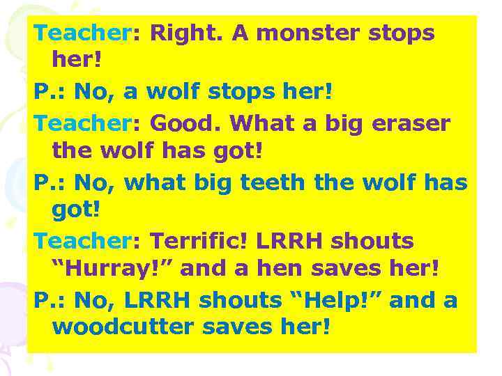 Teacher: Right. A monster stops her! P. : No, a wolf stops her! Teacher: Teacher: Right. A monster stops her! P. : No, a wolf stops her! Teacher: