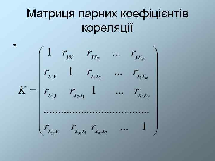   Матриця парних коефіцієнтів   кореляції • 