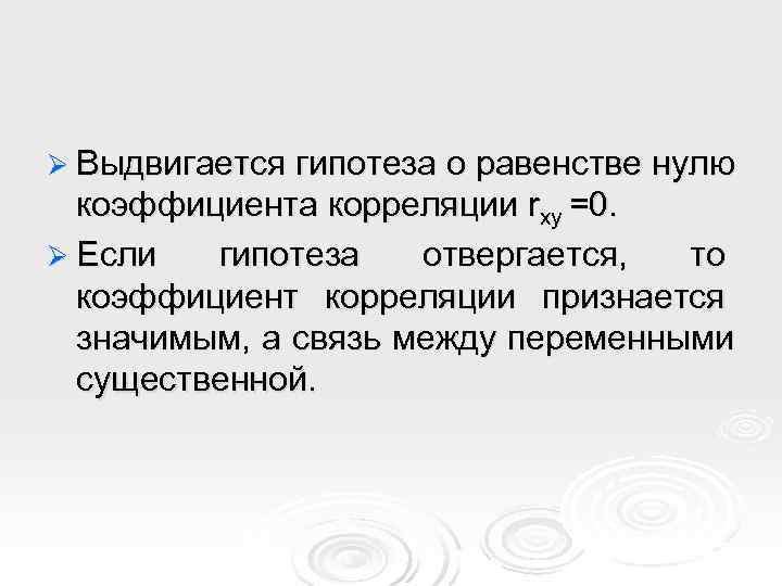 Ø Выдвигается гипотеза о равенстве нулю  коэффициента корреляции rxy =0. Ø Если 