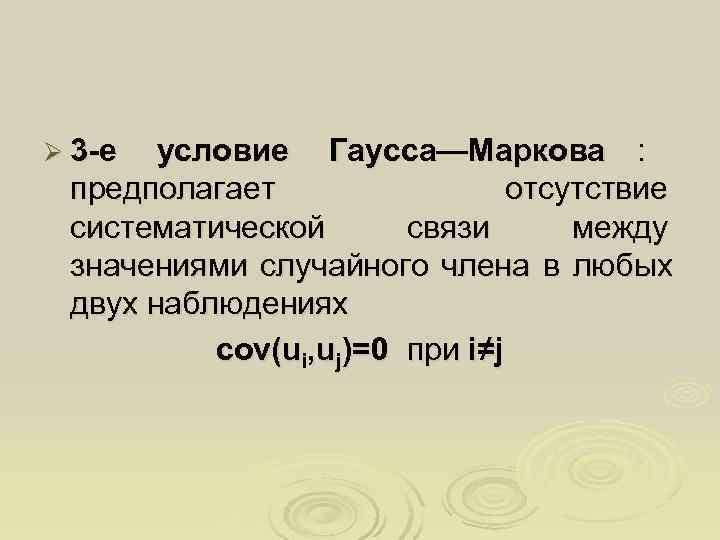 Ø 3 -е условие Гаусса—Маркова :  предполагает   отсутствие систематической  связи