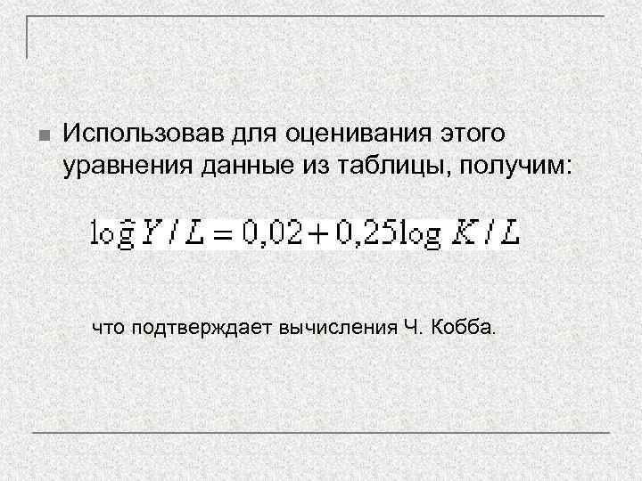 n  Использовав для оценивания этого уравнения данные из таблицы, получим:  что подтверждает