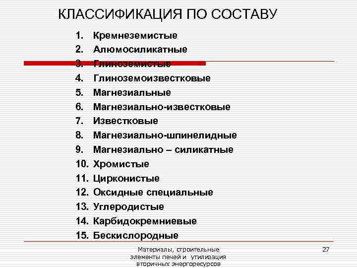 КЛАССИФИКАЦИЯ ПО СОСТАВУ 1. Кремнеземистые 2. Алюмосиликатные 3. Глиноземистые 4. Глиноземоизвестковые 5. Магнезиальные 6.
