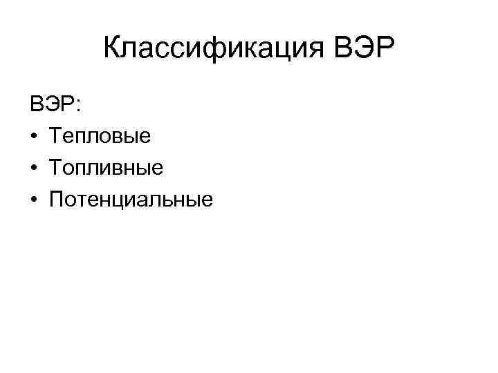  Классификация ВЭР:  • Тепловые • Топливные • Потенциальные 
