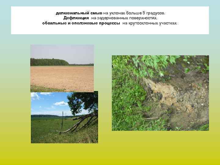  делювиальный смыв на уклонах больше 5 градусов.   Дефлюкция на задернованных поверхностях.