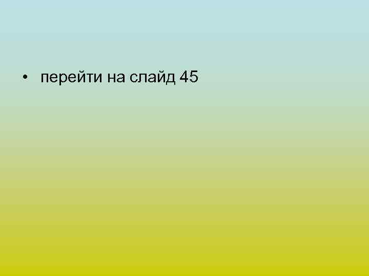  • перейти на слайд 45 
