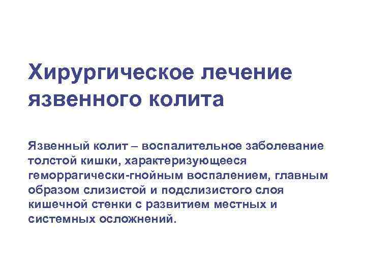 Хирургическое лечение язвенного колита Язвенный колит – воспалительное заболевание толстой кишки, характеризующееся геморрагически-гнойным воспалением,