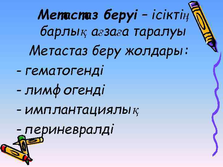   Метастаз беруі – ісіктің барлық ағзаға таралуы  Метастаз беру жолдары: -