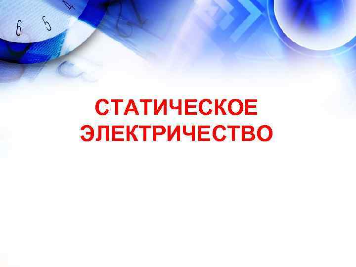 СТАТИЧЕСКОЕ ЭЛЕКТРИЧЕСТВО СТАТИЧЕСКОЕ ЭЛЕКТРИЧЕСТВО
