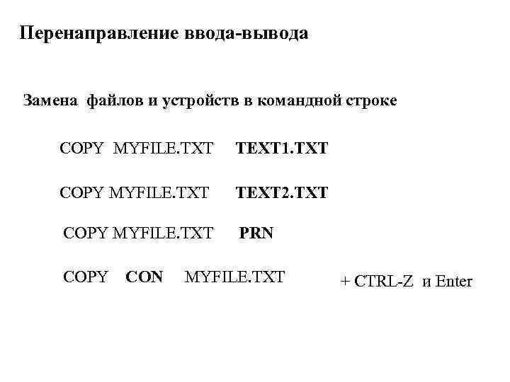 Перенаправление ввода-вывода  Замена файлов и устройств в командной строке COPY MYFILE. TXT TEXT
